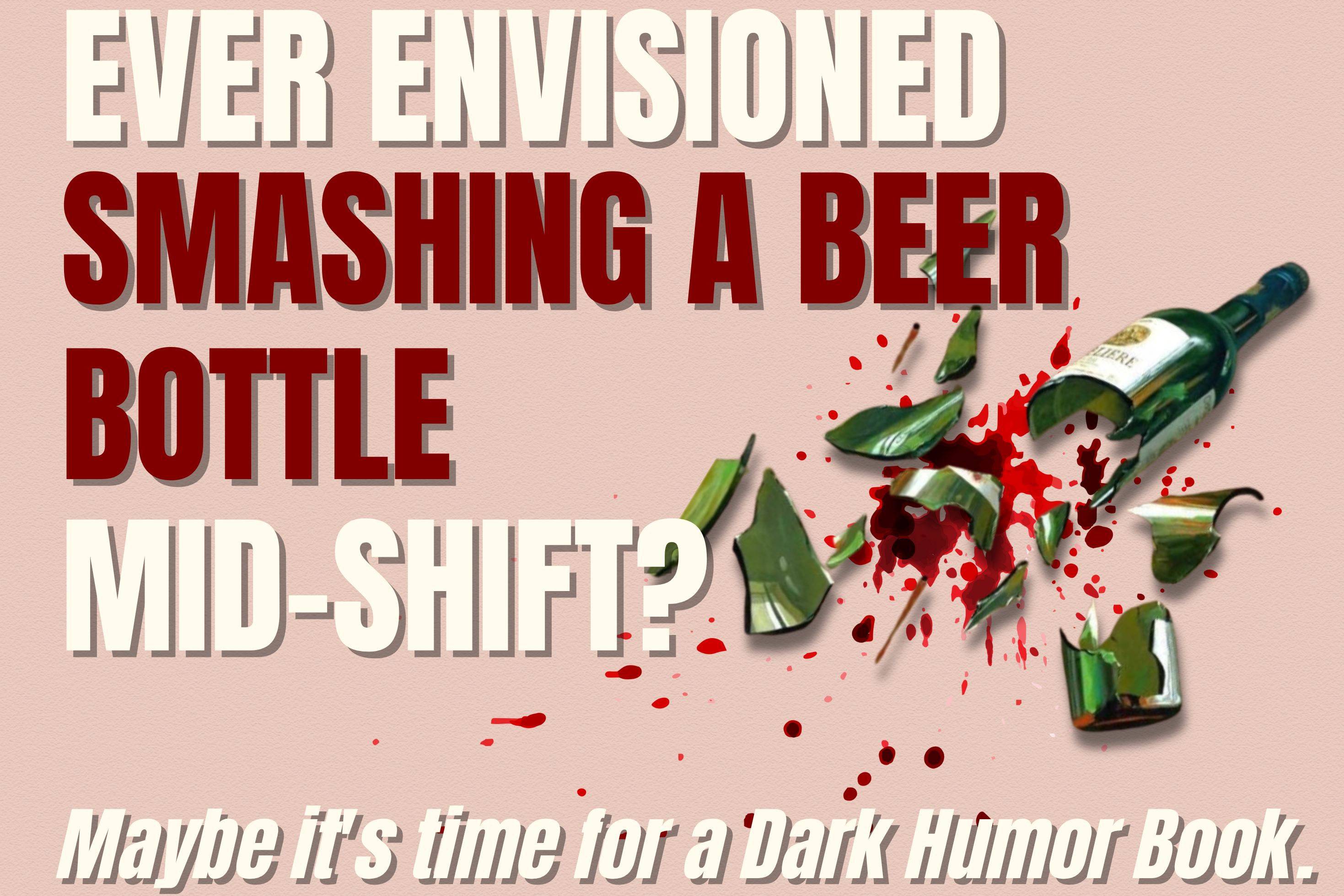 Illustration of a smashed beer bottle with blood splatter and bold text that reads “Ever envisioned smashing a beer bottle mid-shift? Maybe it’s time for a dark humor book.” The image is styled in dark comedy tone for a blog promoting books with retail rage and twisted wit.